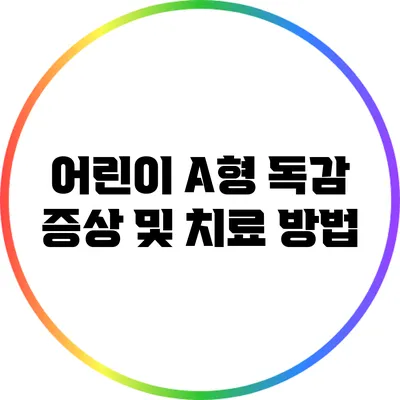 어린이 A형 독감 증상 및 치료 방법