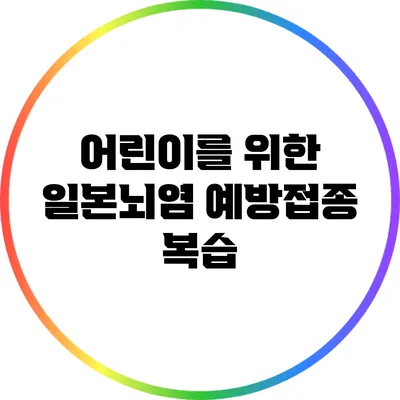 어린이를 위한 일본뇌염 예방접종 복습