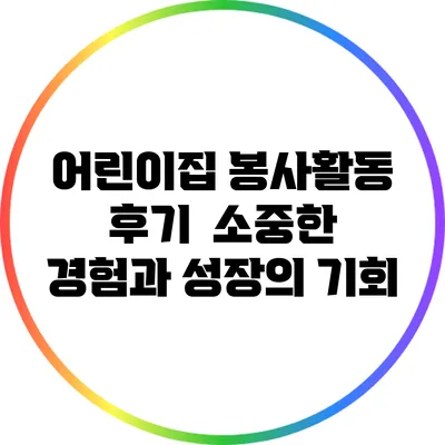 어린이집 봉사활동 후기 : 소중한 경험과 성장의 기회
