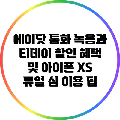 에이닷 통화 녹음과 티데이 할인 혜택 및 아이폰 XS 듀얼 심 이용 팁