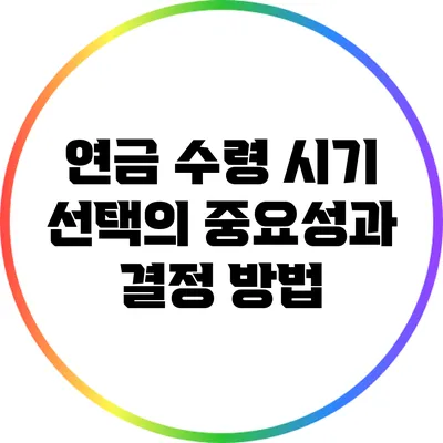 연금 수령 시기 선택의 중요성과 결정 방법