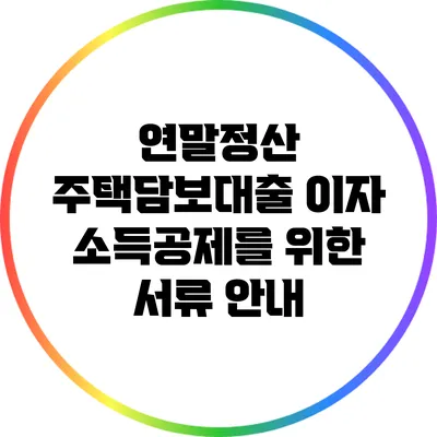 연말정산 주택담보대출 이자 소득공제를 위한 서류 안내