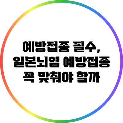 예방접종 필수, 일본뇌염 예방접종 꼭 맞춰야 할까?