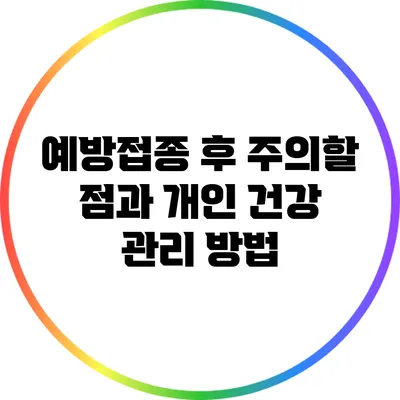 예방접종 후 주의할 점과 개인 건강 관리 방법