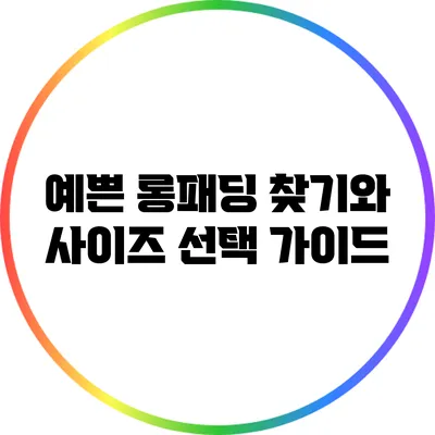 예쁜 롱패딩 찾기와 사이즈 선택 가이드