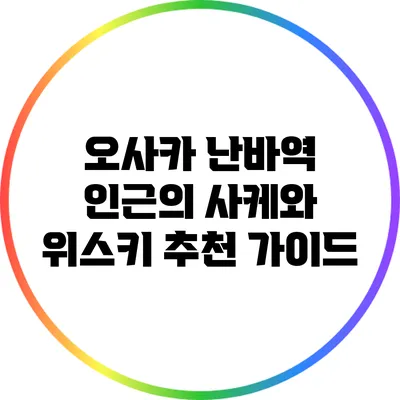 오사카 난바역 인근의 사케와 위스키 추천 가이드