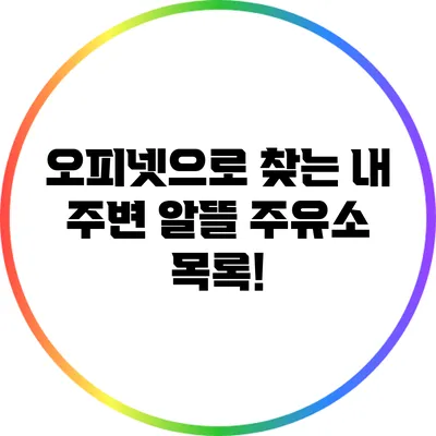 오피넷으로 찾는 내 주변 알뜰 주유소 목록!