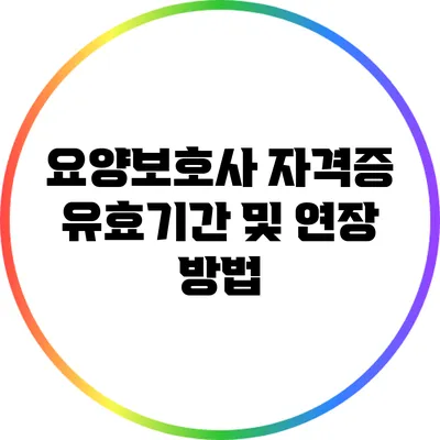 요양보호사 자격증 유효기간 및 연장 방법