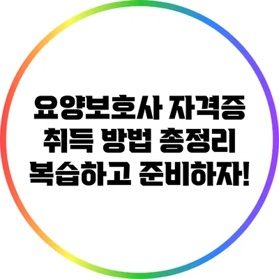 요양보호사 자격증 취득 방법 총정리: 복습하고 준비하자!