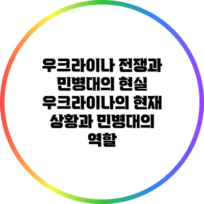 우크라이나 전쟁과 민병대의 현실: 우크라이나의 현재 상황과 민병대의 역할