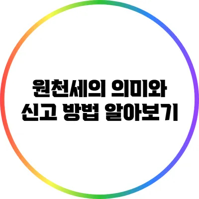 원천세의 의미와 신고 방법 알아보기