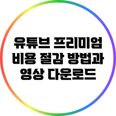 유튜브 프리미엄 비용 절감 방법과 영상 다운로드
