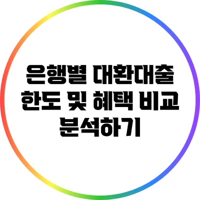 은행별 대환대출 한도 및 혜택 비교 분석하기