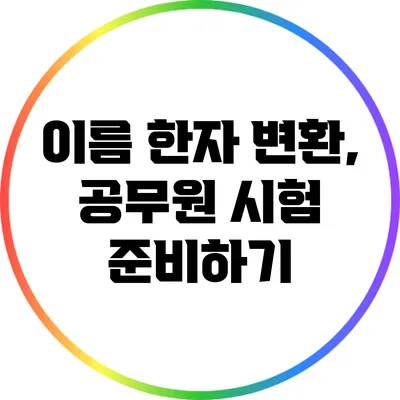 이름 한자 변환, 공무원 시험 준비하기
