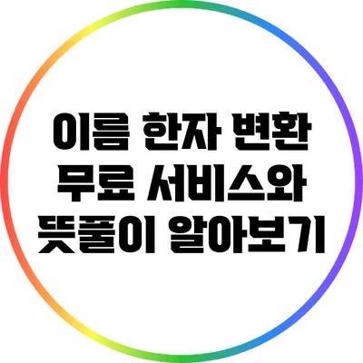이름 한자 변환 무료 서비스와 뜻풀이 알아보기