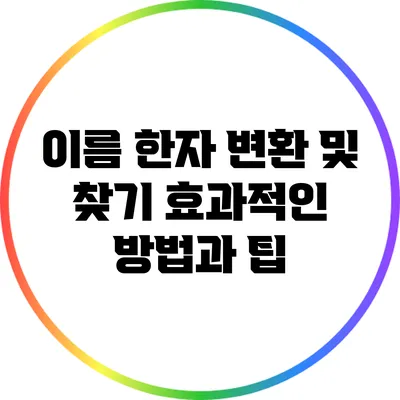 이름 한자 변환 및 찾기: 효과적인 방법과 팁