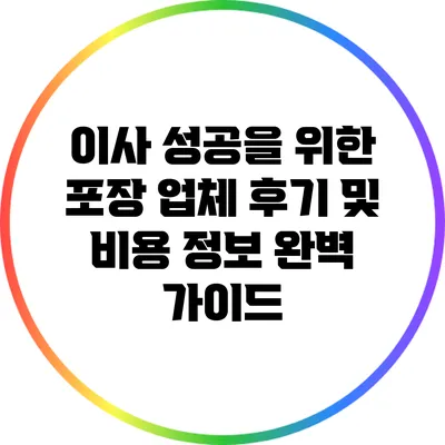 이사 성공을 위한 포장 업체 후기 및 비용 정보 완벽 가이드