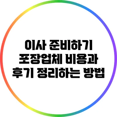 이사 준비하기: 포장업체 비용과 후기 정리하는 방법