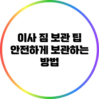 이사 짐 보관 팁: 안전하게 보관하는 방법