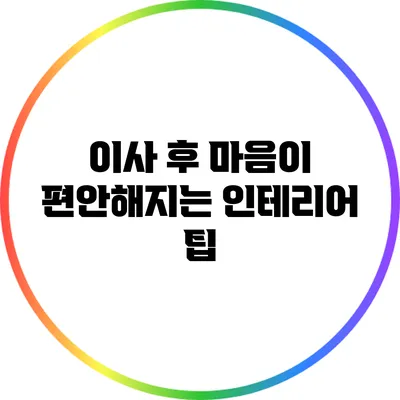 이사 후 마음이 편안해지는 인테리어 팁