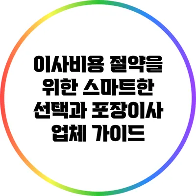 이사비용 절약을 위한 스마트한 선택과 포장이사 업체 가이드