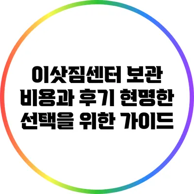 이삿짐센터 보관 비용과 후기: 현명한 선택을 위한 가이드