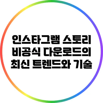 인스타그램 스토리 비공식 다운로드의 최신 트렌드와 기술
