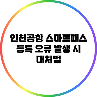 인천공항 스마트패스 등록 오류 발생 시 대처법