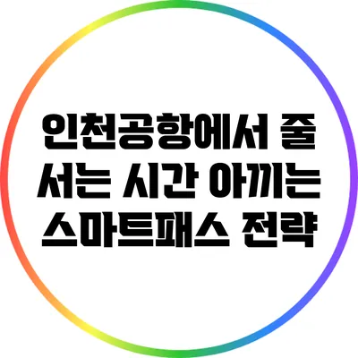 인천공항에서 줄 서는 시간 아끼는 스마트패스 전략