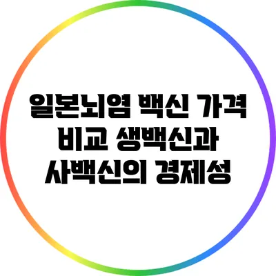 일본뇌염 백신 가격 비교: 생백신과 사백신의 경제성