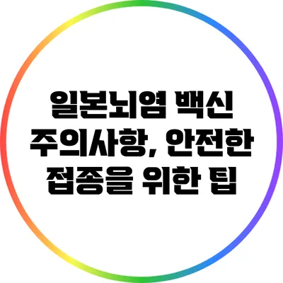 일본뇌염 백신 주의사항, 안전한 접종을 위한 팁