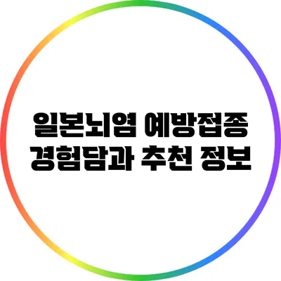 일본뇌염 예방접종: 경험담과 추천 정보