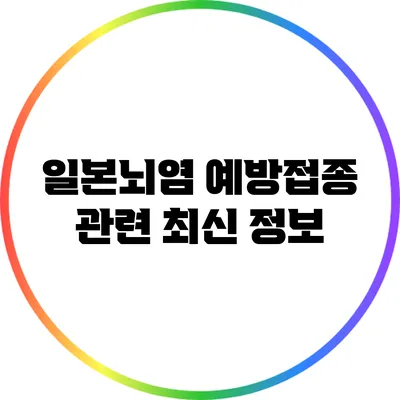 일본뇌염 예방접종 관련 최신 정보