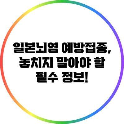 일본뇌염 예방접종, 놓치지 말아야 할 필수 정보!