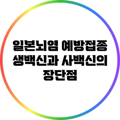일본뇌염 예방접종: 생백신과 사백신의 장단점