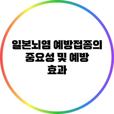 일본뇌염 예방접종의 중요성 및 예방 효과