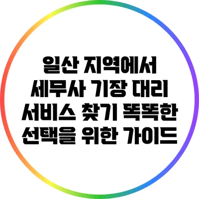 일산 지역에서 세무사 기장 대리 서비스 찾기: 똑똑한 선택을 위한 가이드