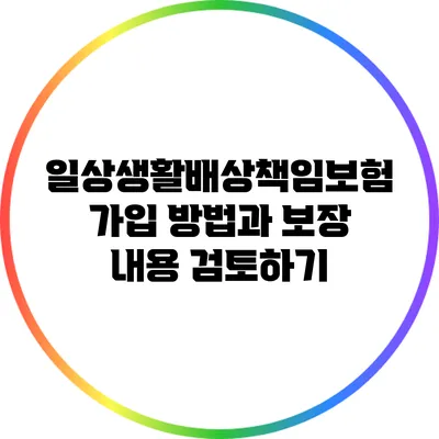일상생활배상책임보험 가입 방법과 보장 내용 검토하기