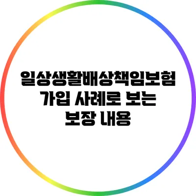일상생활배상책임보험 가입 사례로 보는 보장 내용