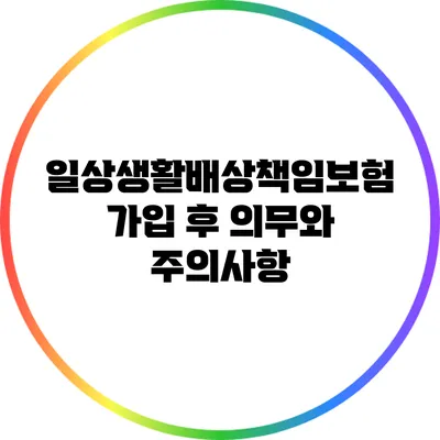 일상생활배상책임보험: 가입 후 의무와 주의사항