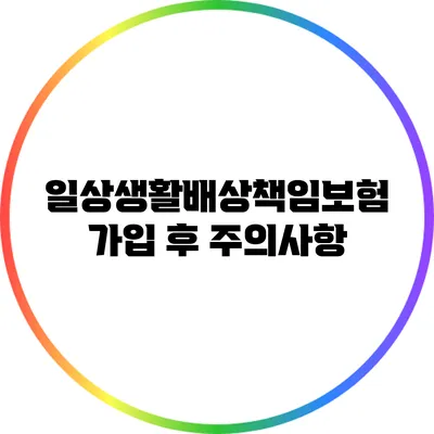 일상생활배상책임보험 가입 후 주의사항