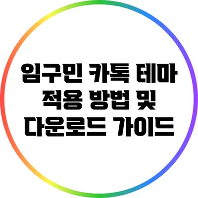 임구민 카톡 테마 적용 방법 및 다운로드 가이드