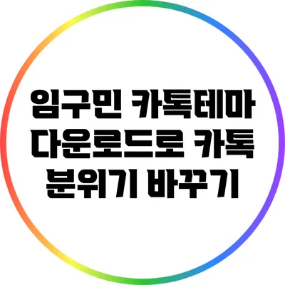 임구민 카톡테마 다운로드로 카톡 분위기 바꾸기