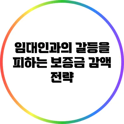 임대인과의 갈등을 피하는 보증금 감액 전략