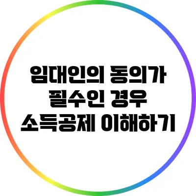 임대인의 동의가 필수인 경우: 소득공제 이해하기