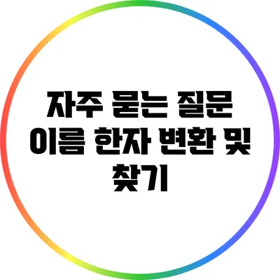 자주 묻는 질문: 이름 한자 변환 및 찾기