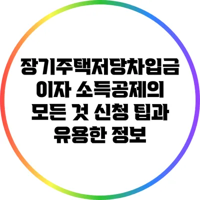 장기주택저당차입금 이자 소득공제의 모든 것: 신청 팁과 유용한 정보