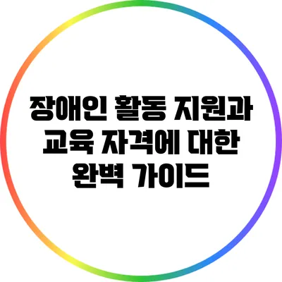 장애인 활동 지원과 교육 자격에 대한 완벽 가이드