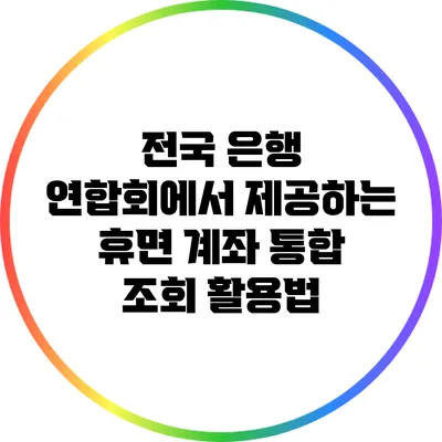 전국 은행 연합회에서 제공하는 휴면 계좌 통합 조회 활용법