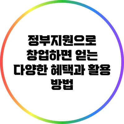 정부지원으로 창업하면 얻는 다양한 혜택과 활용 방법